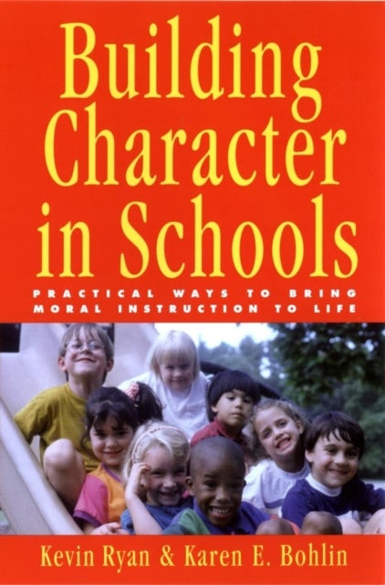 Building Character in Schools - Practical Ways to Bring Moral Instruction to Life