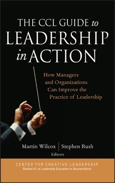 The CCL Guide to Leadership in Action - How Managers and Organizations Can Improve the Practice of Leadership