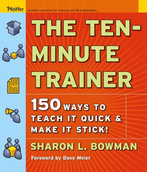 The Ten-Minute Trainer - 150 Ways to Teach it Quick and Make it Stick!