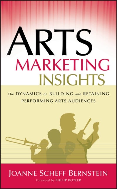 Arts Marketing Insights - The Dynamics of Building and Retaining Performing Arts Audiences