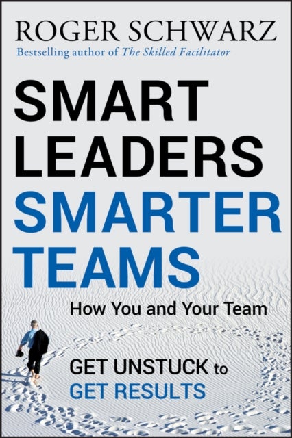 Smart Leaders, Smarter Teams - How You and Your Team Get Unstuck to Get Results