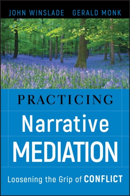 Practicing Narrative Mediation - Loosening the Grip of Conflict