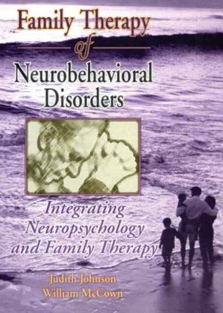 Family Therapy of Neurobehavioral Disorders - Integrating Neuropsychology and Family Therapy