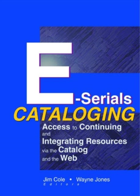 E-Serials Cataloging - Access to Continuing and Integrating Resources via the Catalog and the Web