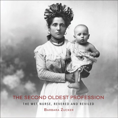 The Second Oldest Profession - The Wet Nurse, Revered and Reviled
