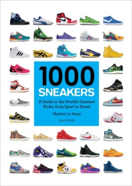1000 Sneakers - A Guide to the World's Greatest Kicks, from Sport to Street