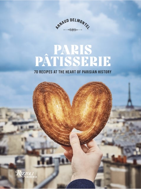 Paris Patisserie - 70 Recipes at the Heart of Parisian History