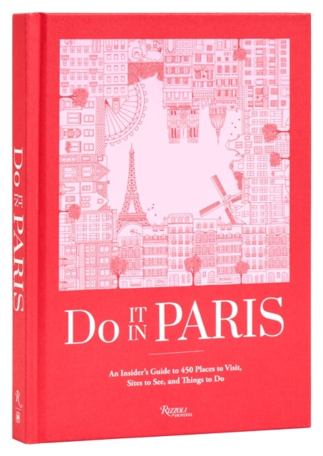 Do It In Paris! - An Insiders Guide to 450 Places to Visit, Sites to See, and Things to Do