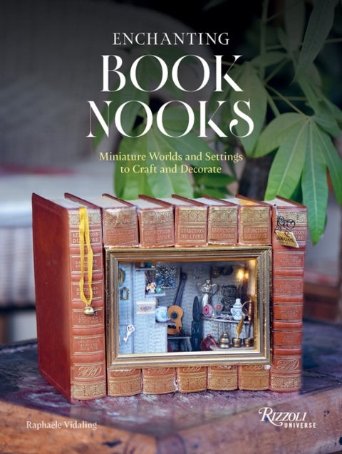 Enchanting Book Nooks - Miniature Worlds and Settings to Craft and Decorate