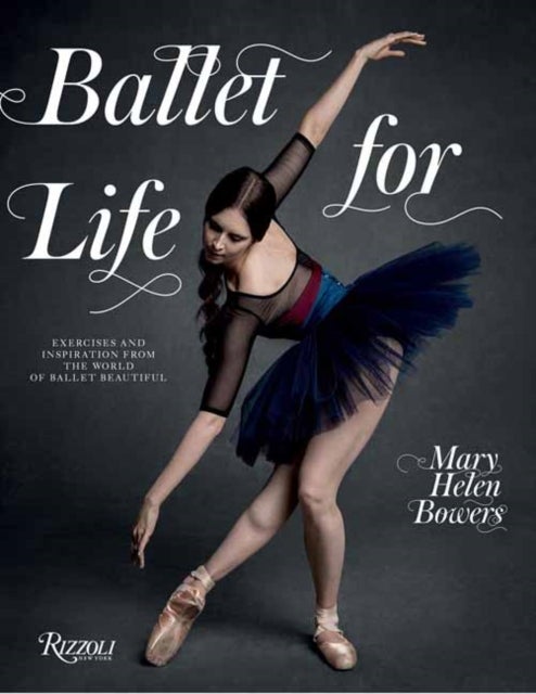 Ballet for Life - Exercises and Inspiration from the World of Ballet Beautiful