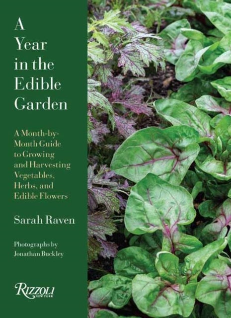 A Year in the Edible Garden - A Month-by-Month Guide to Growing and Harvesting Vegetables, Herbs, and Edible Flowers