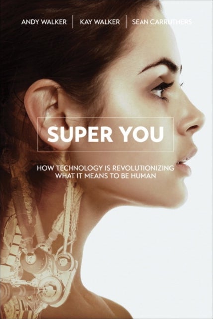 Super You - How Technology is Revolutionizing What It Means to Be Human