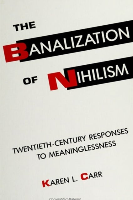 The Banalization of Nihilism - Twentieth-Century Responses to Meaninglessness