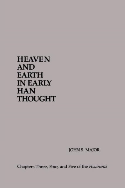 Heaven and Earth in Early Han Thought - Chapters Three, Four, and Five of the Huainanzi