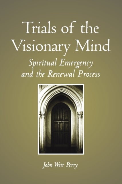 Trials of the Visionary Mind - Spiritual Emergency and the Renewal Process