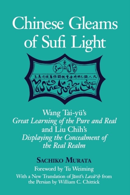 Chinese Gleams of Sufi Light - Wang Tai-yu's Great Learning of the Pure and Real and Liu Chih's Displaying the Concealment of the Real Realm. With a New Translation of Jami's Lawa'ih from the Persian by William C. Chittick