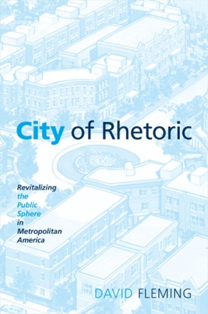 City of Rhetoric - Revitalizing the Public Sphere in Metropolitan America