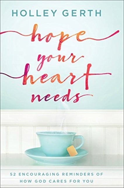 Hope Your Heart Needs - 52 Encouraging Reminders of How God Cares for You