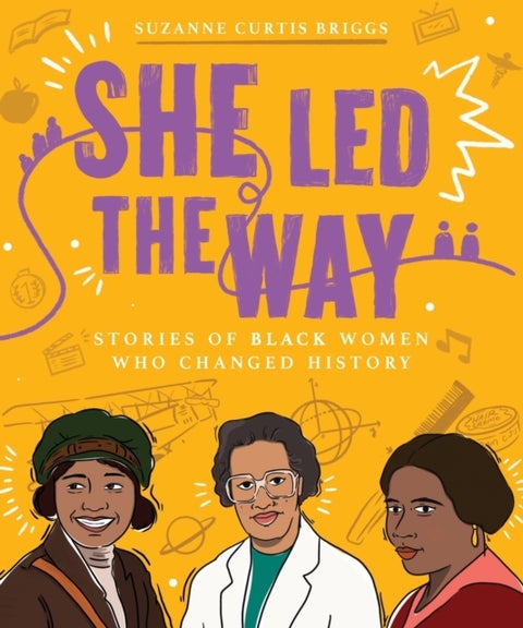 She Led the Way – Stories of Black Women Who Changed History - Stories of Black Women Who Changed History