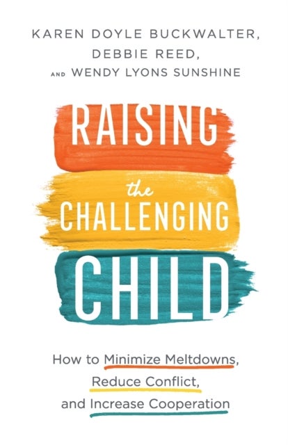Raising the Challenging Child ¿ How to Minimize Meltdowns, Reduce Conflict, and Increase Cooperation