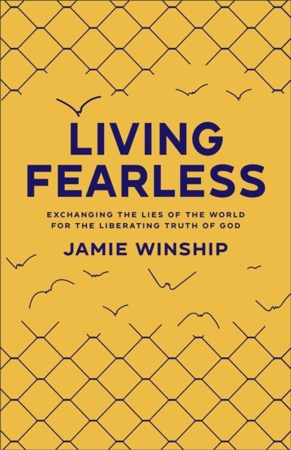 Living Fearless ¿ Exchanging the Lies of the World for the Liberating Truth of God