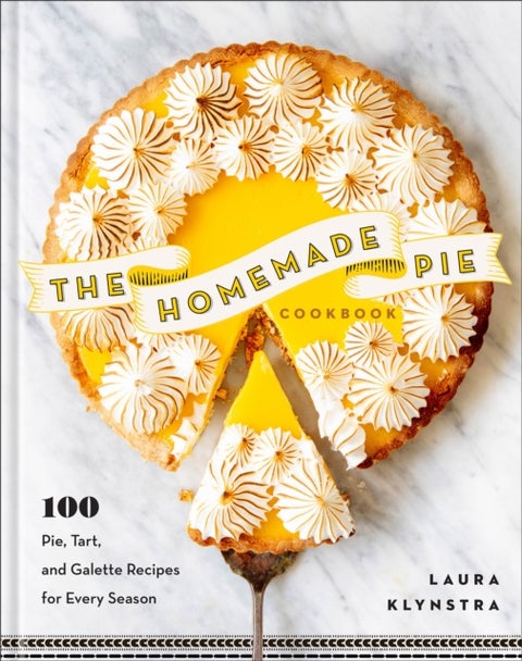 The Homemade Pie Cookbook - 100 Pie, Tart, and Galette Recipes for Every Season