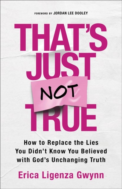 That's Just Not True - How to Replace the Lies You Didn't Know You Believed with God's Unchanging Truth