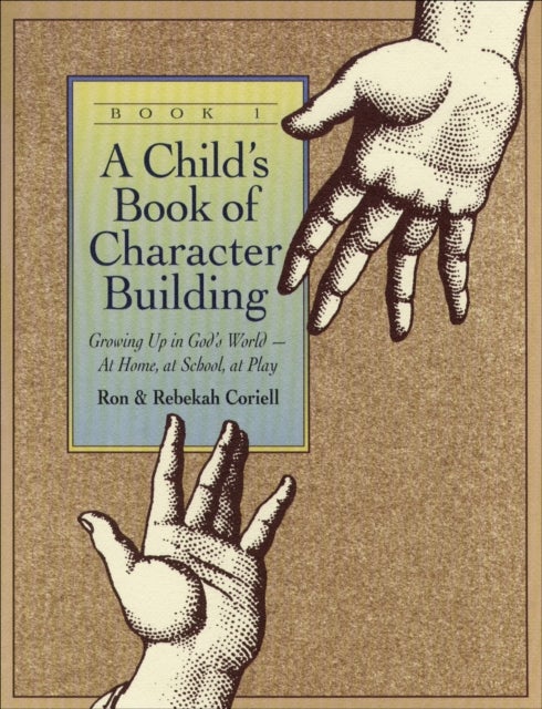 A Child`s Book of Character Building, Book 1 ¿ Growing Up in God`s World¿at Home, at School, at Play