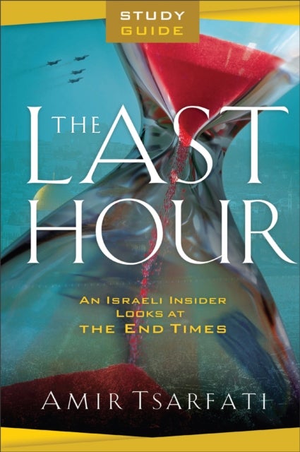 The Last Hour Study Guide ¿ An Israeli Insider Looks at the End Times