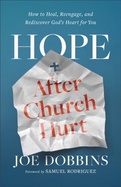 Hope after Church Hurt - How to Heal, Reengage, and Rediscover God's Heart for You