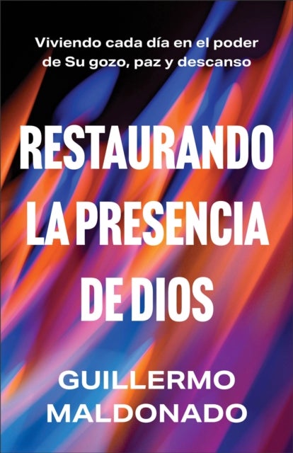 Restaurando la presencia de Dios - Viviendo cada dia en el poder de Su gozo, paz y descanso