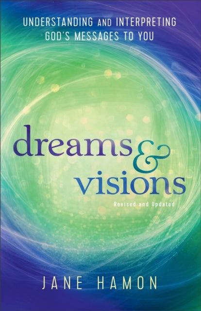 Dreams and Visions ¿ Understanding and Interpreting God`s Messages to You