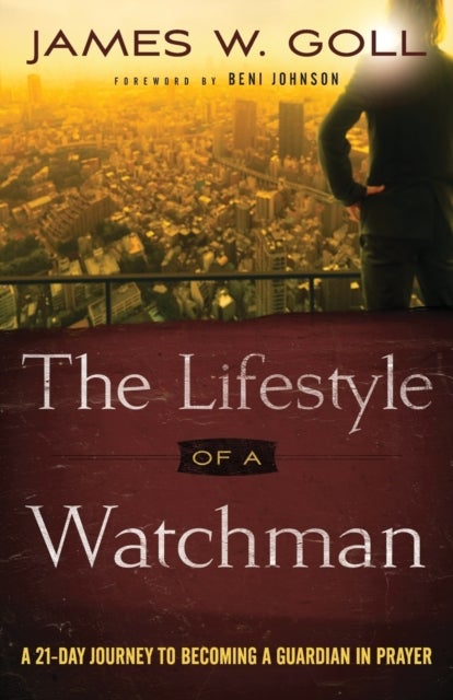 The Lifestyle of a Watchman ¿ A 21¿Day Journey to Becoming a Guardian in Prayer