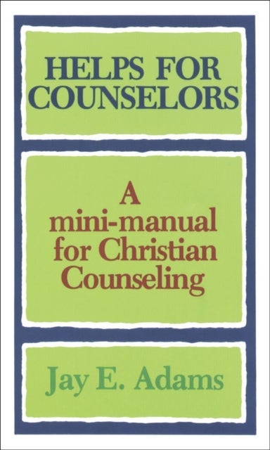Helps for Counselors ¿ A mini¿manual for Christian Counseling