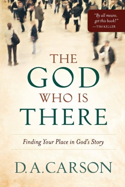 The God Who Is There ¿ Finding Your Place in God`s Story