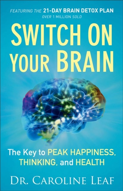 Switch On Your Brain – The Key to Peak Happiness, Thinking, and Health - The Key to Peak Happiness, Thinking, and Health