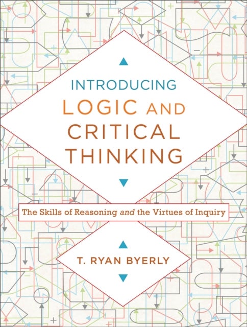 Introducing Logic and Critical Thinking – The Skills of Reasoning and the Virtues of Inquiry