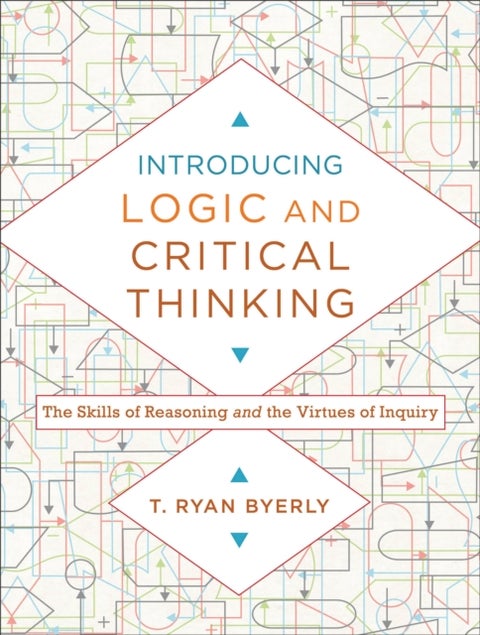 Introducing Logic and Critical Thinking – The Skills of Reasoning and the Virtues of Inquiry