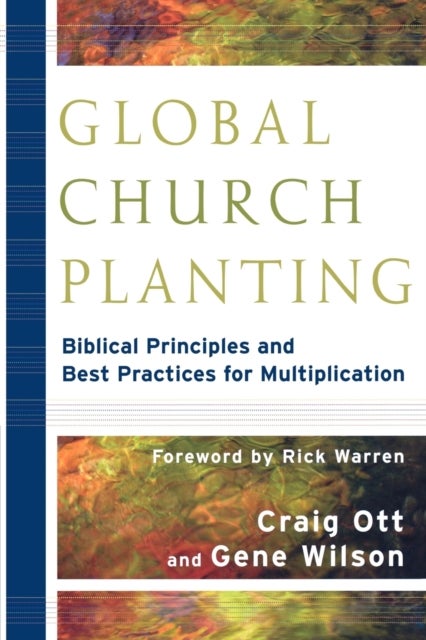 Global Church Planting ¿ Biblical Principles and Best Practices for Multiplication