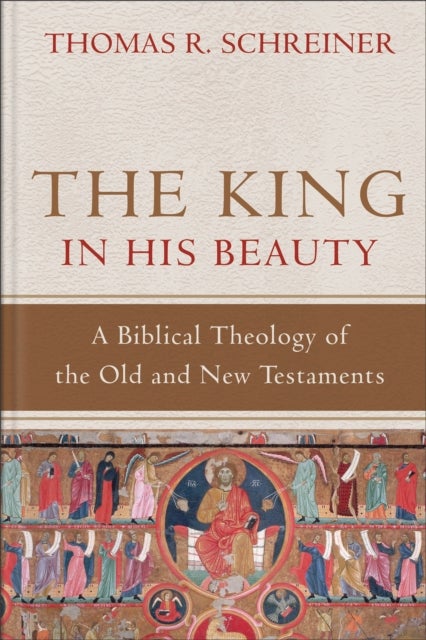 The King in His Beauty ¿ A Biblical Theology of the Old and New Testaments