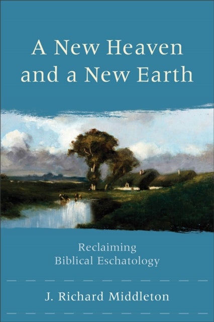 A New Heaven and a New Earth – Reclaiming Biblical Eschatology - Reclaiming Biblical Eschatology