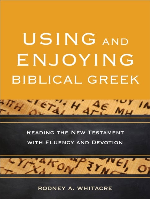 Using and Enjoying Biblical Greek ¿ Reading the New Testament with Fluency and Devotion
