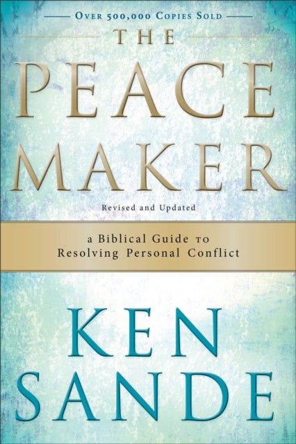 The Peacemaker ¿ A Biblical Guide to Resolving Personal Conflict