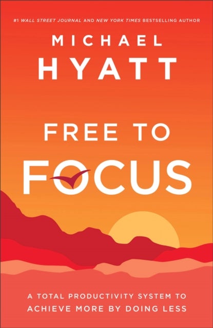 Free to Focus ¿ A Total Productivity System to Achieve More by Doing Less