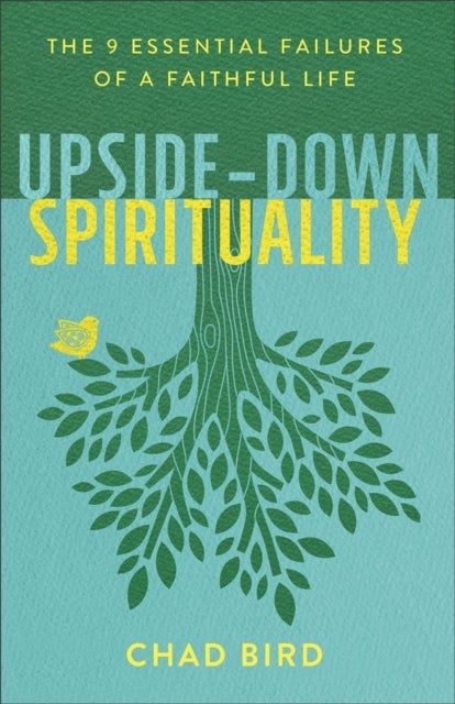 Upside¿Down Spirituality ¿ The 9 Essential Failures of a Faithful Life