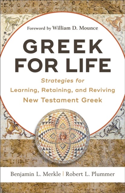 Greek for Life ¿ Strategies for Learning, Retaining, and Reviving New Testament Greek