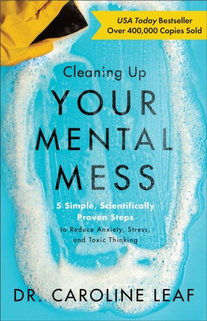 Cleaning Up Your Mental Mess – 5 Simple, Scientifically Proven Steps to Reduce Anxiety, Stress, and Toxic Thinking
