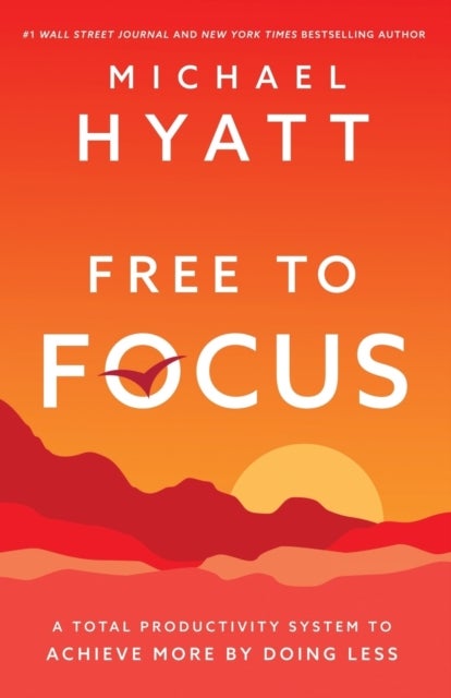 Free to Focus - A Total Productivity System to Achieve More by Doing Less