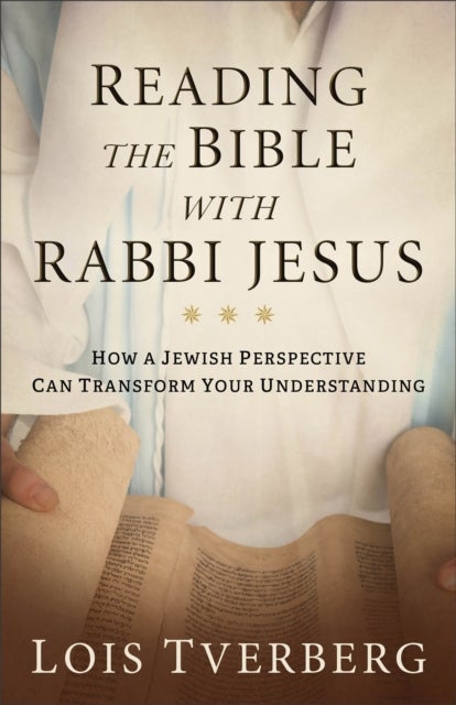 Reading the Bible with Rabbi Jesus - How a Jewish Perspective Can Transform Your Understanding