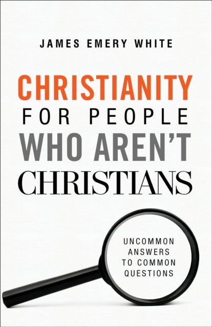 Christianity for People Who Aren`t Christians - Uncommon Answers to Common Questions